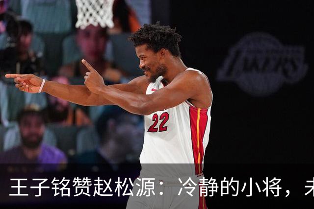 王子铭赞赵松源：冷静的小将，未来星星发光！